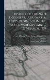History of the 26Th Engineers, U.S.a. (Water Supply Regiment) in the World War, September, 1917-March, 1919: The Story of the Regiment