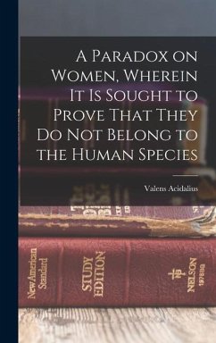 A Paradox on Women, Wherein it is Sought to Prove That They do not Belong to the Human Species - Acidalius, Valens