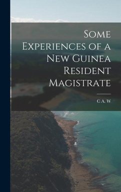 Some Experiences of a New Guinea Resident Magistrate - Monckton, C. A. W.