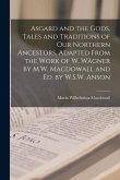 Asgard and the Gods, Tales and Traditions of Our Northern Ancestors, Adapted From the Work of W. Wägner by M.W. Macdowall and Ed. by W.S.W. Anson