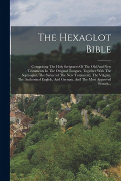 The Hexaglot Bible: Comprising The Holy Scriptures Of The Old And New Testaments In The Original Tongues, Together With The Septuagint, Th - Anonymous