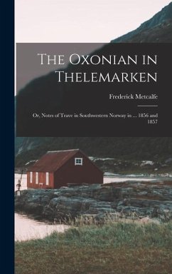 The Oxonian in Thelemarken; Or, Notes of Trave in Southwestern Norway in ... 1856 and 1857 - Metcalfe, Frederick