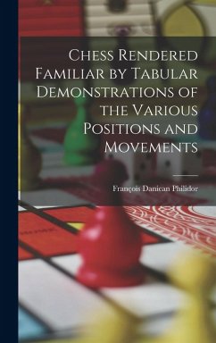 Chess Rendered Familiar by Tabular Demonstrations of the Various Positions and Movements - Philidor, François Danican