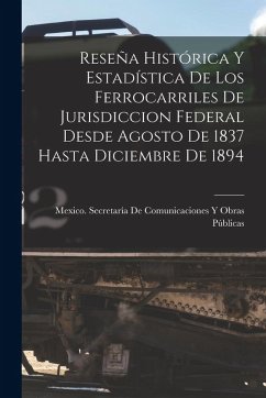 Cover Reseña Histórica Y Estadística De Los Ferrocarriles De Jurisdiccion Federal Desde Agosto De 1837 Hasta Diciembre De 1894
