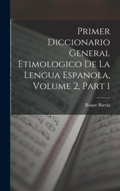 Primer Diccionario General Etimologico De La Lengua Espanola, Volume 2, part 1 - Barcia, Roque