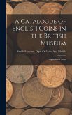 A Catalogue of English Coins in the British Museum: Anglo-Saxon Series A Catalogue of English Coins in the British Museum: Anglo-Saxon Series