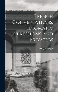 French Conversations, Idiomatic Expressions and Proverbs - Berger, François