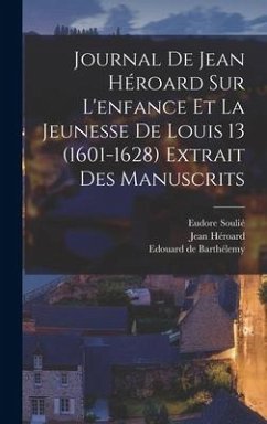 Journal de Jean Héroard sur l'enfance et la jeunesse de Louis 13 (1601-1628) extrait des manuscrits - Héroard, Jean; Soulié, Eudore; de Barthélemy, Edouard