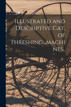 Illustrated and Descriptive Cat. of Threshing...machines.. - Anonymous