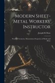 Modern Sheet-Metal Workers' Instructor: Practical Geometry, Mensuration, Properties of Metals and Alloys