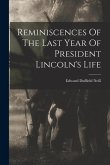 Reminiscences Of The Last Year Of President Lincoln's Life