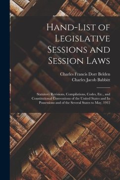 Hand-List of Legislative Sessions and Session Laws: Statutory Revisions, Compilations, Codes, Etc., and Constitutional Conventions of the United State - Babbitt, Charles Jacob; Belden, Charles Francis Dorr