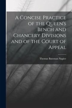 A Concise Practice of the Queen's Bench and Chancery Divisions and of the Court of Appeal - Napier, Thomas Bateman