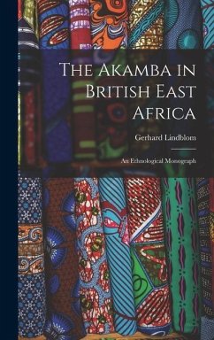 The Akamba in British East Africa; an Ethnological Monograph - Gerhard, Lindblom