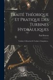Traité Théorique Et Pratique Des Turbines Hydrauliques: Turbines À Réaction Et Turbines À Impulsion...