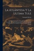 La Atlántida Y La Ultima Tule: Exposición Formada Por El Lic. Eustaquio Buelna, Para Presentarla Al Congresso Internacional De Americanistas, Que Se