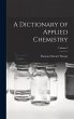A Dictionary of Applied Chemistry;... - Bild 1