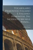 Vocabolario Piemontese-Italiano E Italiano-Piemontese, Del Sacerdote Michele Ponza ...