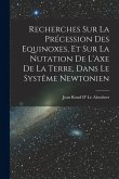 Recherches Sur La Précession Des Equinoxes, Et Sur La Nutation De L'Axe De La Terre, Dans Le Systême Newtonien