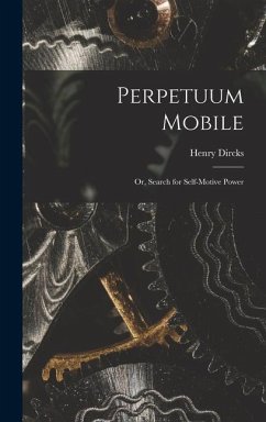 Perpetuum Mobile; Or, Search for Self-Motive Power - Dircks, Henry
