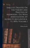 Smellie's Treatise On the Theory and Practice of Midwifery / Ed. With Annotations, by Alfred H. Mcclintock. V. 1 1876, Volume 1
