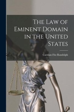 The Law of Eminent Domain in the United States - Randolph, Carman Fitz