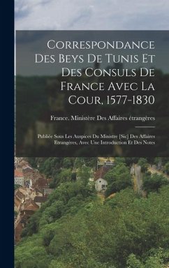 Cover Correspondance Des Beys De Tunis Et Des Consuls De France Avec La Cour, 1577-1830