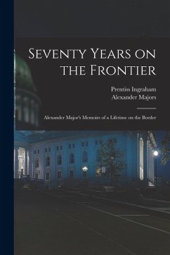 Cover Seventy Years on the Frontier; Alexander Major's Memoirs of a Lifetime on the Border