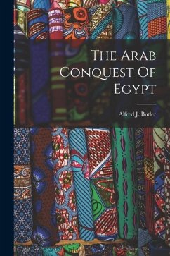 The Arab Conquest Of Egypt - Butler, Alfred J.