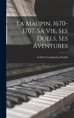 Cover La Maupin, 1670-1707, sa vie, ses duels, ses aventures