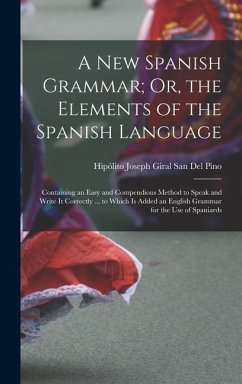 A New Spanish Grammar; Or, the Elements of the Spanish Language - San del Pino, Hipólito Joseph Giral