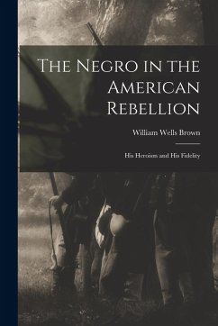 Cover The Negro in the American Rebellion: His Heroism and His Fidelity