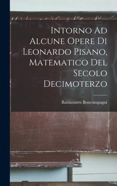 Cover Intorno Ad Alcune Opere Di Leonardo Pisano, Matematico Del Secolo Decimoterzo