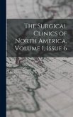 The Surgical Clinics of North America, Volume 1, issue 6