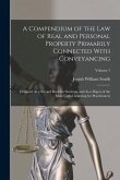 A Compendium of the Law of Real and Personal Property Primarily Connected With Conveyancing: Designed As a Second Book for Students, and As a Digest o