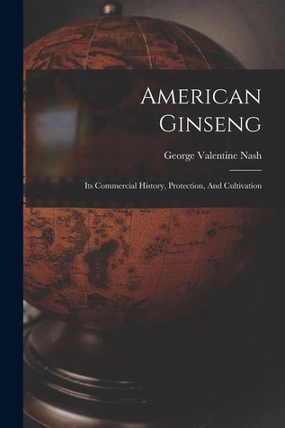 American Ginseng: Its Commercial History, Protection, And Cultivation American Ginseng: Its Commercial History, Protection, And Cultivation