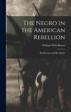 Cover The Negro in the American Rebellion: His Heroism and His Fidelity