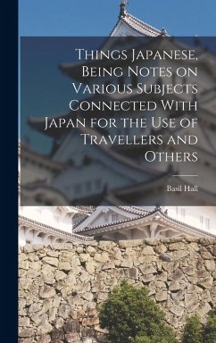 Things Japanese, Being Notes on Various Subjects Connected With Japan for the Use of Travellers and Others - Chamberlain, Basil Hall