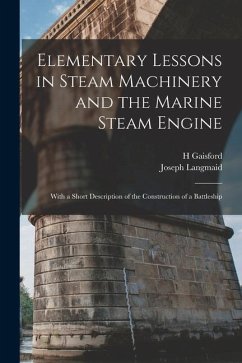 Elementary Lessons in Steam Machinery and the Marine Steam Engine: With a Short Description of the Construction of a Battleship - Langmaid, Joseph; Gaisford, H.