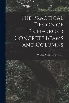 The Practical Design of Reinforced Concrete Beams and Columns - Twelvetrees, Walter Noble