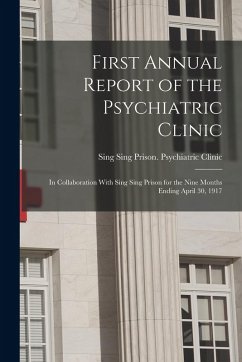 First Annual Report of the Psychiatric Clinic: In Collaboration With Sing Sing Prison for the Nine Months Ending April 30, 1917 - Clinic, Sing Sing Prison Psychiatric
