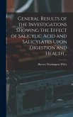 General Results of the Investigations Showing the Effect of Salicylic Acid and Salicylates Upon Digestion and Health ..