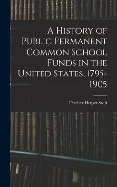 A History of Public Permanent Common School Funds in the United States, 1795-1905 - Swift, Fletcher Harper