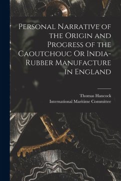 Personal Narrative of the Origin and Progress of the Caoutchouc Or India-Rubber Manufacture in England - Hancock, Thomas