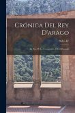 Crónica Del Rey D'arago: En Pere IV Lo Ceremoniós, Ó Del Punyalet Crónica Del Rey D'arago: En Pere IV Lo Ceremoniós, Ó Del Punyalet