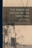 The American Indian on the New Trail The American Indian on the New Trail