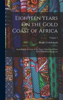 Eighteen Years On the Gold Coast of Africa: Including an Account of the Native Tribes, and Their Intercourse With Europeans; Volume 1 - Cruickshank, Brodie