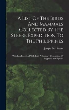 A List Of The Birds And Mammals Collected By The Steere Expedition To The Philippines: With Localities, And With Brief Preliminary Descriptions Of Sup - Steere, Joseph Beal
