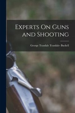 Experts On Guns and Shooting - Buckell, George Teasdale Teasdale