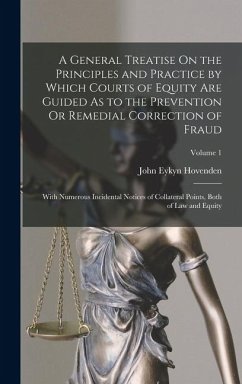 A General Treatise On the Principles and Practice by Which Courts of Equity Are Guided As to the Prevention Or Remedial Correction of Fraud - Hovenden, John Eykyn